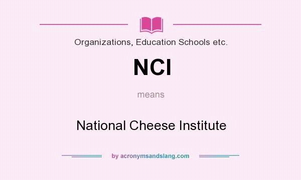 What does NCI mean? It stands for National Cheese Institute