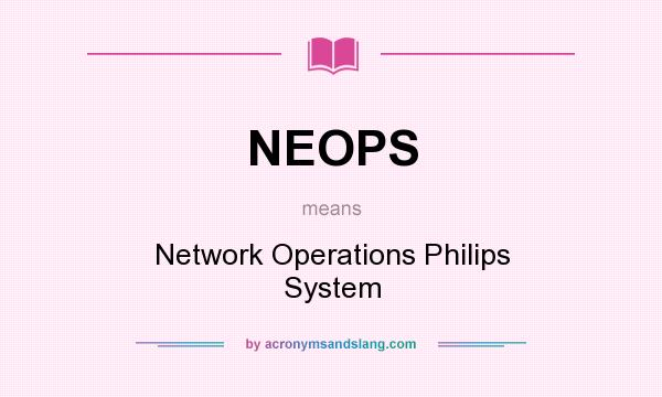 What does NEOPS mean? It stands for Network Operations Philips System