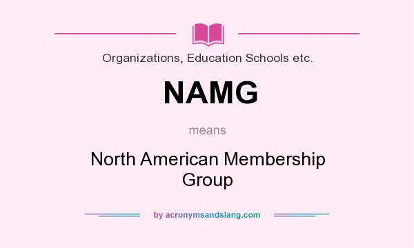What does NAMG mean? It stands for North American Membership Group