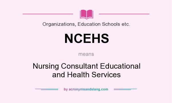 What does NCEHS mean? It stands for Nursing Consultant Educational and Health Services