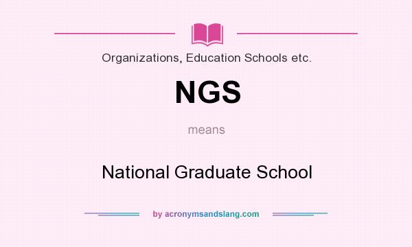 What does NGS mean? It stands for National Graduate School