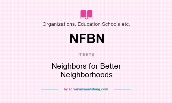 What does NFBN mean? It stands for Neighbors for Better Neighborhoods