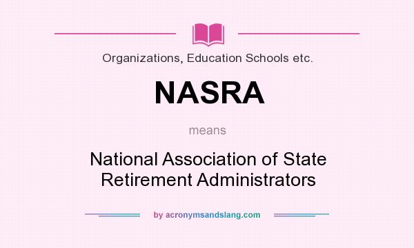 What does NASRA mean? It stands for National Association of State Retirement Administrators