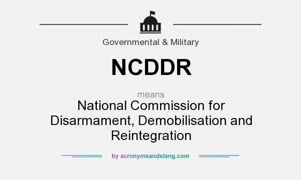 What does NCDDR mean? It stands for National Commission for Disarmament, Demobilisation and Reintegration