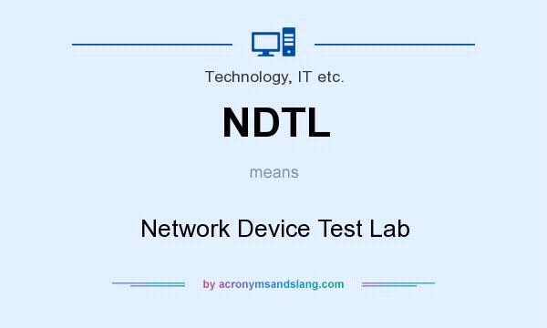 What does NDTL mean? It stands for Network Device Test Lab