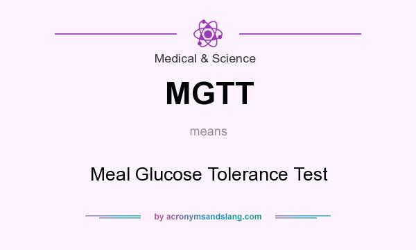 What does MGTT mean? It stands for Meal Glucose Tolerance Test