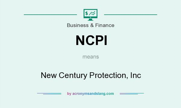 What does NCPI mean? It stands for New Century Protection, Inc