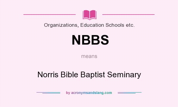 What does NBBS mean? It stands for Norris Bible Baptist Seminary