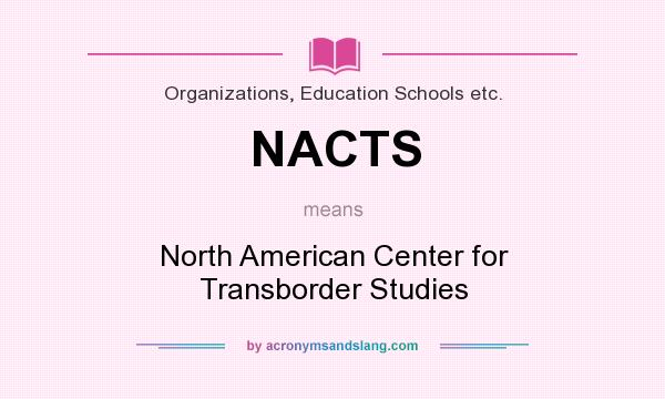 What does NACTS mean? It stands for North American Center for Transborder Studies