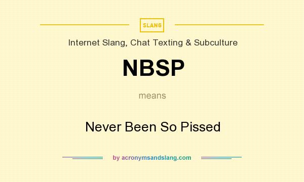 What does NBSP mean? It stands for Never Been So Pissed