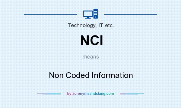 What does NCI mean? It stands for Non Coded Information