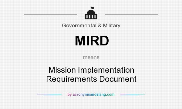 What does MIRD mean? It stands for Mission Implementation Requirements Document
