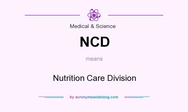 What does NCD mean? It stands for Nutrition Care Division
