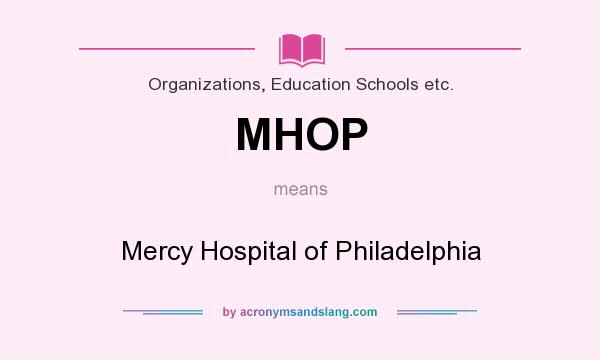 What does MHOP mean? It stands for Mercy Hospital of Philadelphia