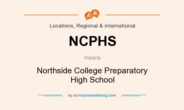 What does NCPHS mean? It stands for Northside College Preparatory High School