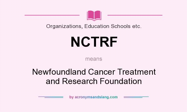 What does NCTRF mean? It stands for Newfoundland Cancer Treatment and Research Foundation