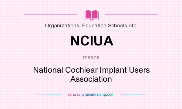 What does NCIUA mean? It stands for National Cochlear Implant Users Association