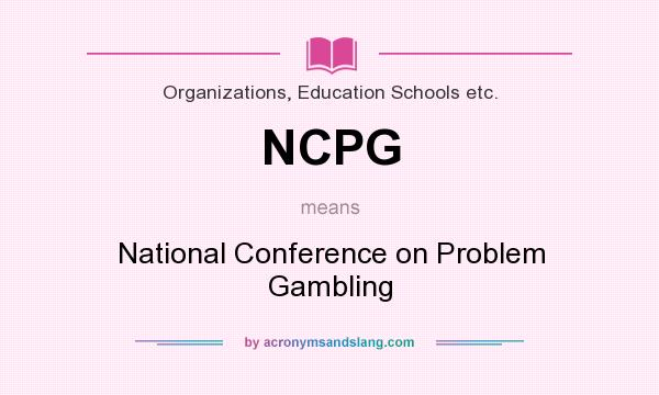 What does NCPG mean? It stands for National Conference on Problem Gambling