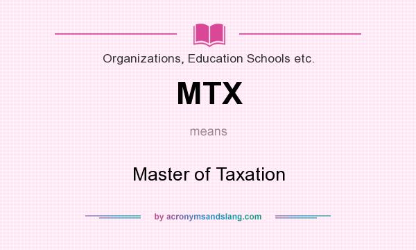 What does MTX mean? It stands for Master of Taxation