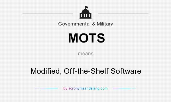 What does MOTS mean? It stands for Modified, Off-the-Shelf Software
