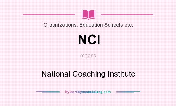 What does NCI mean? It stands for National Coaching Institute