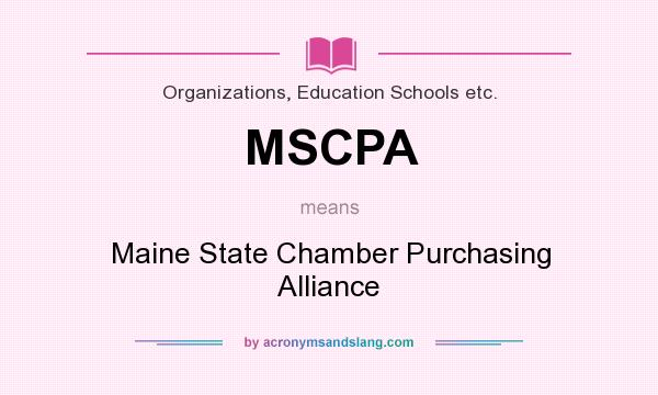 What does MSCPA mean? It stands for Maine State Chamber Purchasing Alliance