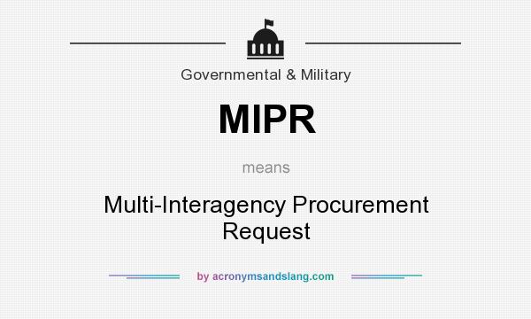 What does MIPR mean? It stands for Multi-Interagency Procurement Request