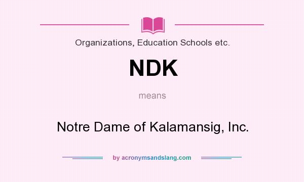 What does NDK mean? It stands for Notre Dame of Kalamansig, Inc.