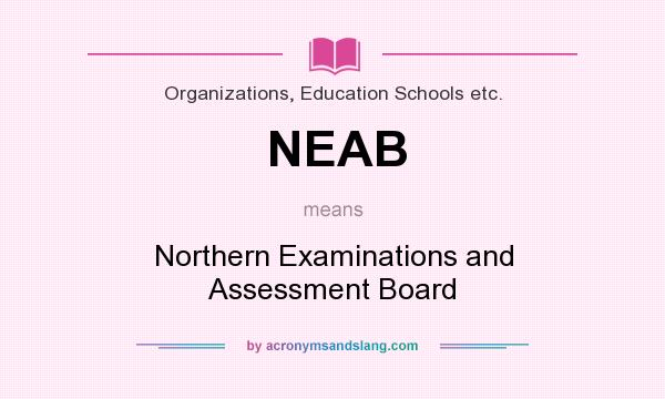 What does NEAB mean? It stands for Northern Examinations and Assessment Board