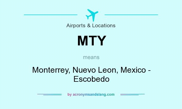 What does MTY mean? It stands for Monterrey, Nuevo Leon, Mexico - Escobedo