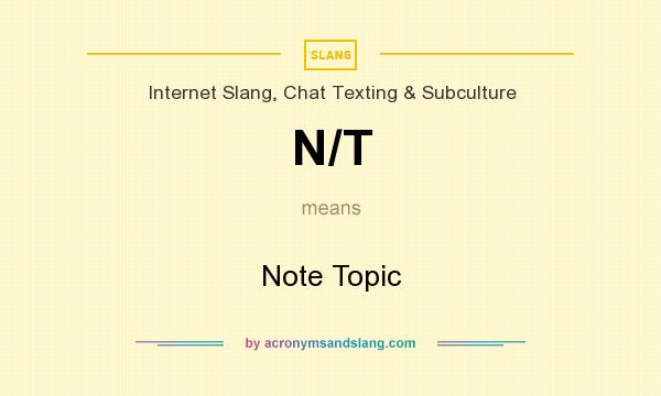 What does N/T mean? It stands for Note Topic