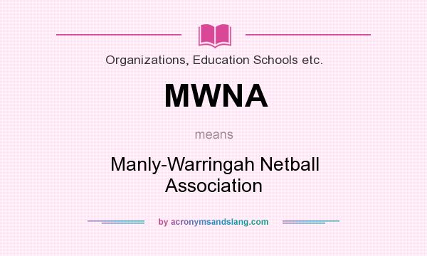 What does MWNA mean? It stands for Manly-Warringah Netball Association