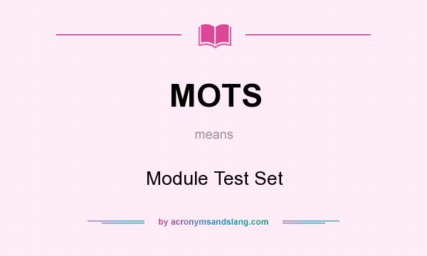 What does MOTS mean? It stands for Module Test Set