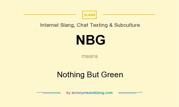 What does NBG mean? It stands for Nothing But Green