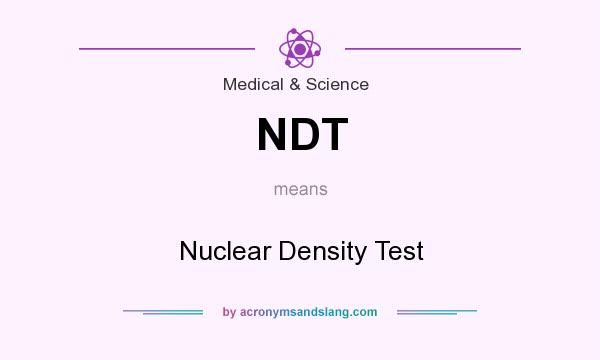 What does NDT mean? It stands for Nuclear Density Test