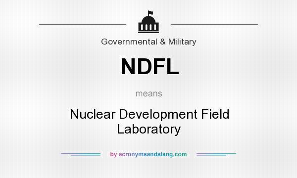 What does NDFL mean? It stands for Nuclear Development Field Laboratory
