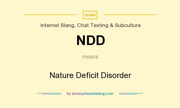 What does NDD mean? It stands for Nature Deficit Disorder