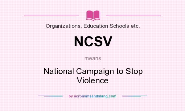 What does NCSV mean? It stands for National Campaign to Stop Violence