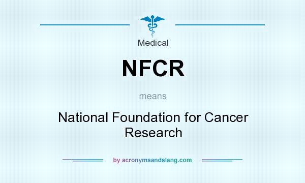 What does NFCR mean? It stands for National Foundation for Cancer Research
