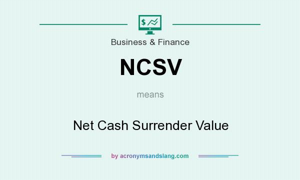 What does NCSV mean? It stands for Net Cash Surrender Value