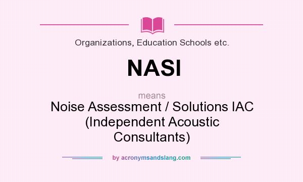 What does NASI mean? It stands for Noise Assessment / Solutions IAC (Independent Acoustic Consultants)