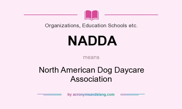 What does NADDA mean? It stands for North American Dog Daycare Association