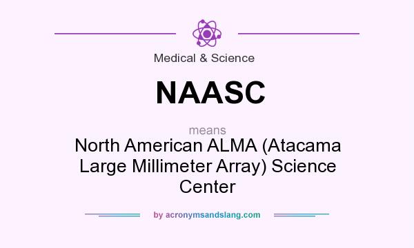 What does NAASC mean? It stands for North American ALMA (Atacama Large Millimeter Array) Science Center