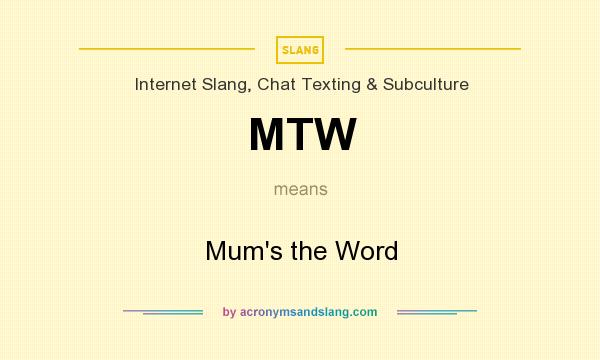 What does MTW mean? It stands for Mum`s the Word