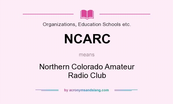 What does NCARC mean? It stands for Northern Colorado Amateur Radio Club