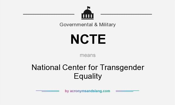 What does NCTE mean? It stands for National Center for Transgender Equality