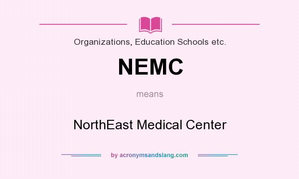 What does NEMC mean? It stands for NorthEast Medical Center