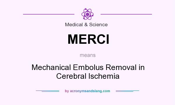 What does MERCI mean? It stands for Mechanical Embolus Removal in Cerebral Ischemia