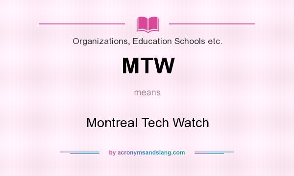 What does MTW mean? It stands for Montreal Tech Watch