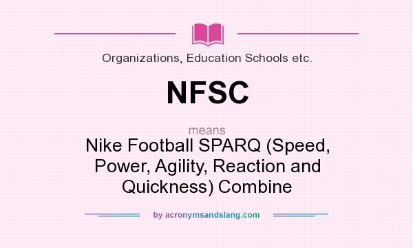 What does NFSC mean? It stands for Nike Football SPARQ (Speed, Power, Agility, Reaction and Quickness) Combine